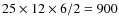 $25 \times 12 \times 6 / 2 = 900$