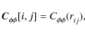 \begin{displaymath}\vec{C}^{}_{\phi \phi}[i,j] = C^{}_{\phi \phi}( r^{}_{ij} ),
\end{displaymath}