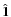 $\hat{\vec{1}}$
