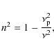 \begin{displaymath}n^2 = 1 - \frac{ \nu_{\rm p}^{2} }{ {\nu_{}^{2}} },
\end{displaymath}