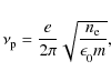 \begin{displaymath}\nu^{}_{\rm p} = \frac{ e }{ 2 \pi } \sqrt{ \frac{ n^{}_{\rm e} }{ \epsilon^{}_0 m } },
\end{displaymath}