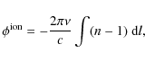 \begin{displaymath}\phi^{\rm ion}_{} = - \frac{2 \pi \nu}{c} \int ( n - 1 ) ~ {\rm d}l,
\end{displaymath}