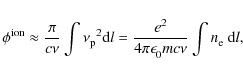 \begin{displaymath}\phi^{\rm ion}_{} \approx \frac{ \pi }{ c \nu } \int {\nu^{}_...
...{}}{4 \pi \epsilon^{}_0 m c \nu} \int n^{}_{\rm e} ~ {\rm d}l,
\end{displaymath}