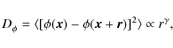 \begin{displaymath}D^{}_{\phi} = \langle [ \phi(\vec{x}) - \phi(\vec{x}+\vec{r}) ]^2 \rangle \propto r^{\gamma}_{},
\end{displaymath}