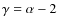$\gamma = \alpha - 2$