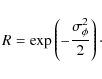 \begin{displaymath}R = \exp\left( - \frac{\sigma^{2}_{\phi}}{2} \right)\cdot
\end{displaymath}