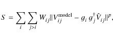 \begin{displaymath}S = \sum^{}_{i} \sum^{}_{j>i} W^{}_{ij} \Vert V^{\rm model}_{ij} - g^{}_{i} ~ g^{\dagger}_{j} \hat{V}^{}_{ij} \Vert^{p}_{},
\end{displaymath}