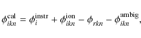\begin{displaymath}\phi^{\rm cal}_{\it {ikn}} = \phi^{\rm instr}_{i} + \phi^{\rm...
...t {ikn}} - \phi^{}_{\it {rkn}} - \phi^{\rm ambig}_{\it {ikn}},
\end{displaymath}