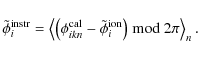 \begin{displaymath}\tilde{\phi}^{\rm instr}_{i} = \left< \left( \phi^{\rm cal}_{...
...- \tilde{\phi}^{\rm ion}_{i} \right) \bmod{ 2 \pi } \right>_n.
\end{displaymath}