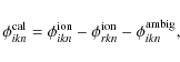 \begin{displaymath}\phi^{\rm cal}_{\it {ikn}} = \phi^{\rm ion}_{\it {ikn}} - \phi^{\rm ion}_{\it {rkn}} - \phi^{\rm ambig}_{\it {ikn}},
\end{displaymath}