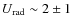 $U_{{\rm rad}} \sim 2 \pm 1$
