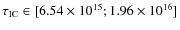 $\tau_{{\rm IC}} \in [6.54 \times 10^{15} ; 1.96 \times 10^{16}]$