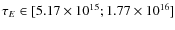 $\tau_E \in [5.17 \times 10^{15} ; 1.77 \times 10^{16} ]$