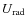 $U_{{\rm rad}}$