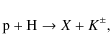 \begin{displaymath}\textrm{p} + \textrm{H} \to X + K^\pm,
\end{displaymath}