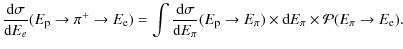 $\displaystyle \frac{{\rm d}\sigma}{{\rm d}E_{e}}(E_{\rm p} \to \pi^+ \to E_{\rm...
...} \to E_{\pi})
\times {\rm d}E_{\pi} \times \mathcal{P}(E_{\pi} \to E_{\rm e}).$