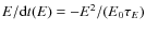 $E/{\rm d}t(E) = - E^{2}/(E_0 \tau_{E})$