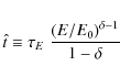 \begin{displaymath}\hat{t} \equiv \tau_E \; \frac{{(E/E_0)}^{\delta-1}}{1-\delta}
\end{displaymath}