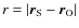 $r = \vert\vec{r}_{\rm S}-\vec{r}_{\rm O}\vert$