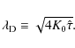 \begin{displaymath}{\ifmmode \lambda_{\rm D} \else $\lambda_{\rm D}$\fi}\equiv \sqrt{4 K_0 \hat{\tau}}.
\end{displaymath}