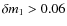 $\delta m_{1}>0.06$