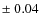 $\pm~0.04$