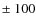 $\pm~100$