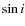 $\sin i$