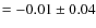 $=-0.01\pm 0.04$