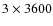 $3\times3600$