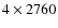 $4 \times 2760$