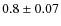 $0.8 \pm 0.07$
