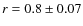 $r=0.8 \pm 0.07$