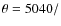 $\theta=5040/$