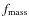 $f_{\rm mass}$