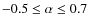 $-0.5 \le \alpha \le 0.7$