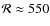 $\mathcal{R} \approx 550$