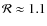 $\mathcal{R} \approx 1.1$