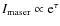 $I_{\rm maser} \propto {\rm e}^{\tau}$