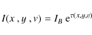 \begin{displaymath}%
I(\hbox{$x$ },\hbox{$y$ },{\it v}) = I_B~{\rm e}^{\tau(x,y,v)}
\end{displaymath}