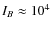 $I_B \approx 10^4$