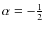 $\alpha = -\hbox{$\frac12$ }$