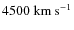 $4500~{\rm km}~{\rm s}^{-1}$