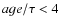 $age/\tau < 4$