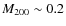 $M_{200}\sim 0.2$