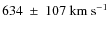 $634~\pm~107~{\rm km}~{\rm s}^{-1}$