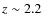 $z\sim 2.2$