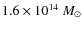 $1.6 \times 10^{14}~M_\odot$