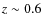 $z \sim 0.6$