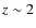 $z \sim 2$